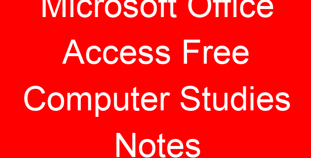 Microsoft Office Access Free Computer Studies Notes