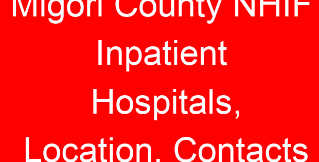 Migori County NHIF Inpatient Hospitals, Location, Contacts