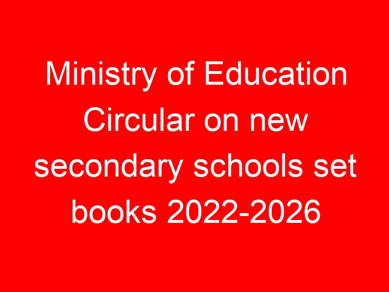 Ministry of Education Circular on new secondary schools set books 2022-2026
