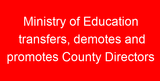 Ministry of Education transfers, demotes and promotes County Directors