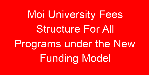 Moi University Fees Structure For All Programs under the New Funding Model