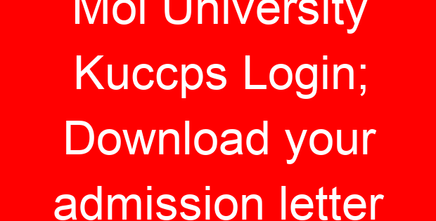 Moi University Kuccps Login; Download your admission letter