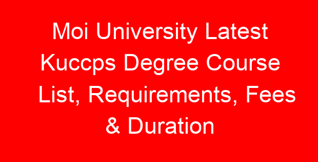 Moi University Latest Kuccps Degree Course List, Requirements, Fees & Duration