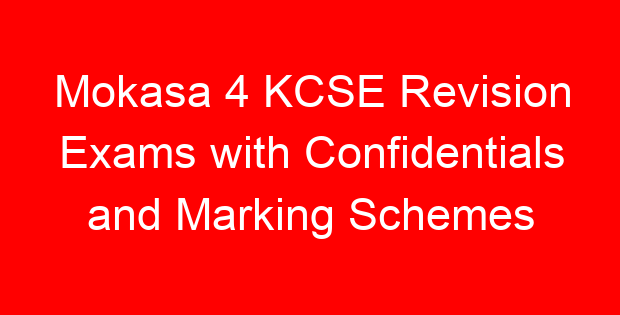 Mokasa 4 KCSE Revision Exams with Confidentials and Marking Schemes