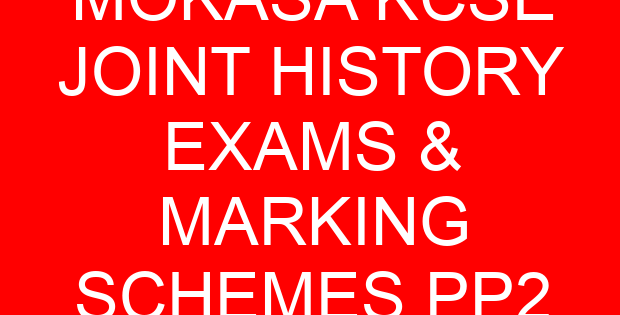MOKASA KCSE JOINT HISTORY EXAMS & MARKING SCHEMES PP2