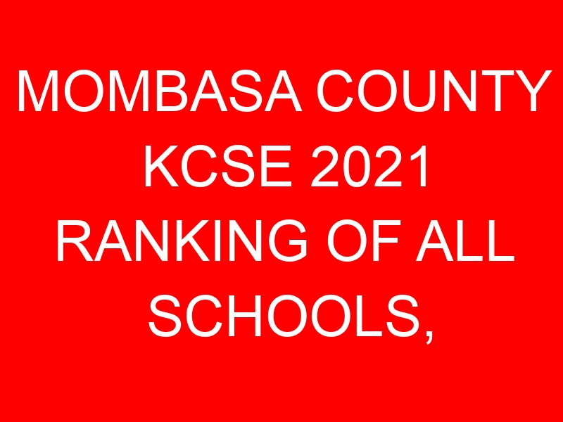 MOMBASA COUNTY KCSE 2021 RANKING OF ALL SCHOOLS, GRADE DISTRIBUTION