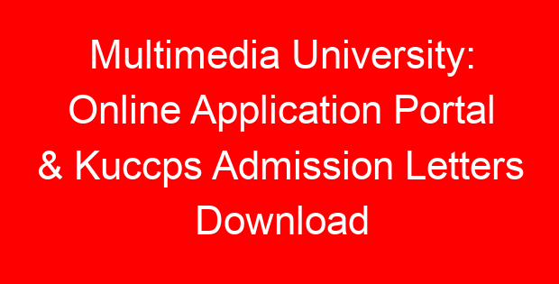Multimedia University: Online Application Portal & Kuccps Admission Letters Download