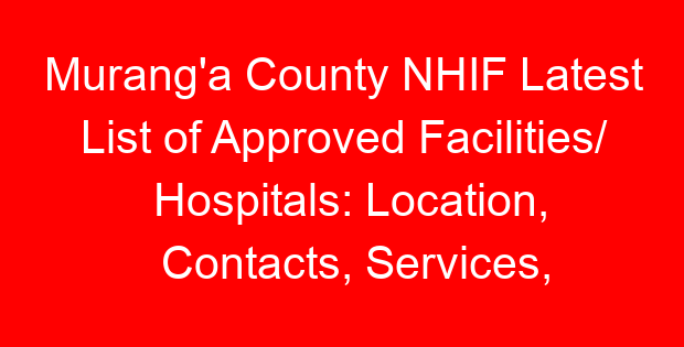 Murang’a County NHIF Latest List of Approved Facilities/ Hospitals: Location, Contacts, Services, Hospital Type and Code