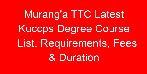 Murang’a TTC Latest Kuccps Degree Course List, Requirements, Fees & Duration