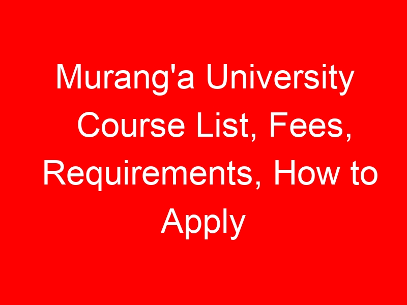 Murang’a University Course List, Fees, Requirements, How to Apply