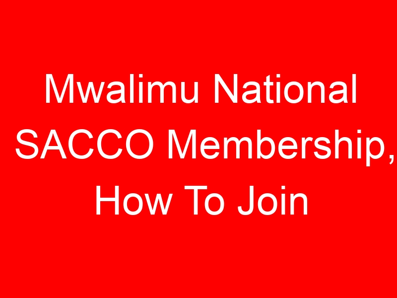Mwalimu National SACCO Membership, How To Join