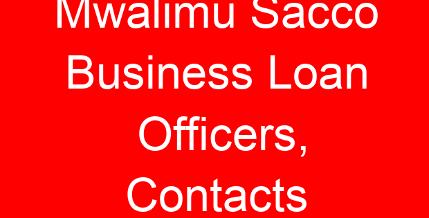 Mwalimu Sacco Business Loan Officers, Contacts