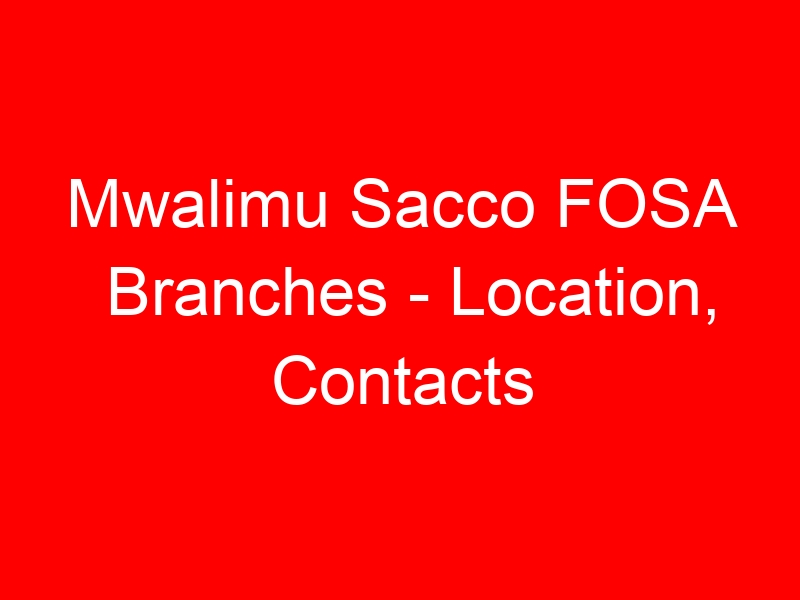 Mwalimu Sacco FOSA Branches – Location, Contacts