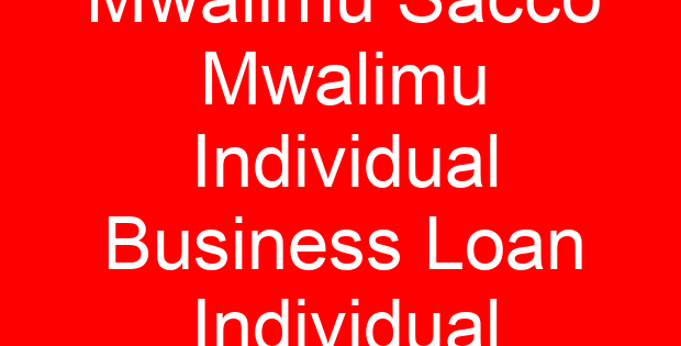 Mwalimu Sacco Mwalimu Individual Business Loan Individual