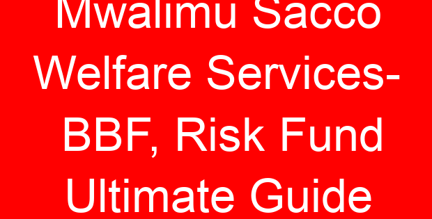 Mwalimu Sacco Welfare Services- BBF, Risk Fund Ultimate Guide