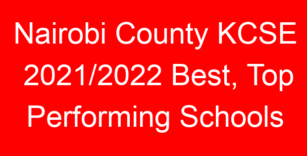Nairobi County KCSE 2021/2022 Best, Top Performing Schools