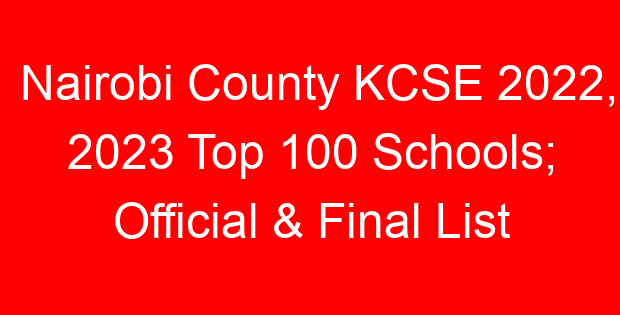 Nairobi County KCSE 2022, 2023 Top 100 Schools; Official & Final List