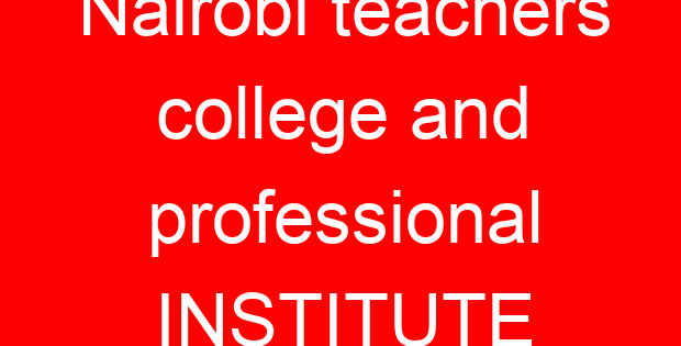 Nairobi teachers college and professional INSTITUTE