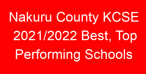Nakuru County KCSE 2021/2022 Best, Top Performing Schools