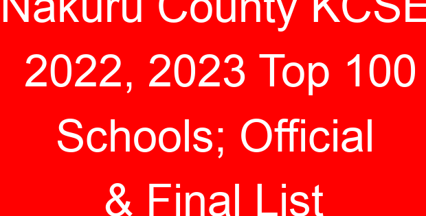 Nakuru County KCSE 2022, 2023 Top 100 Schools; Official & Final List