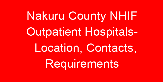Nakuru County NHIF Outpatient Hospitals- Location, Contacts, Requirements