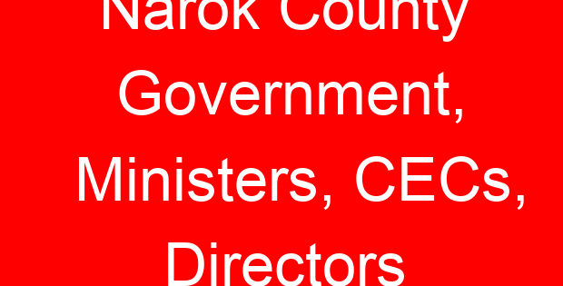Narok County Government, Ministers, CECs, Directors
