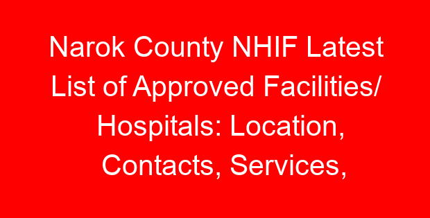 Narok County NHIF Latest List of Approved Facilities/ Hospitals: Location, Contacts, Services, Hospital Type and Code