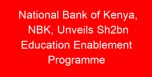 National Bank of Kenya, NBK, Unveils Sh2bn Education Enablement Programme