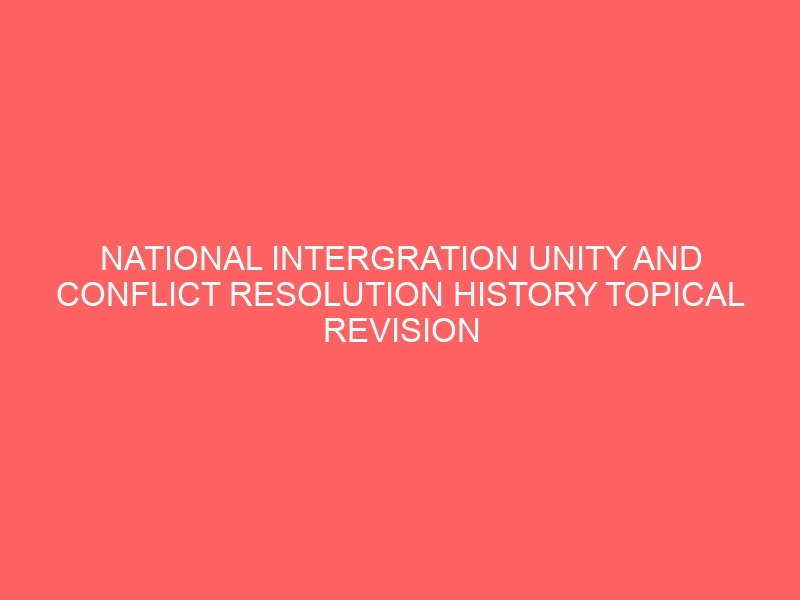 NATIONAL INTERGRATION UNITY AND CONFLICT RESOLUTION HISTORY TOPICAL REVISION