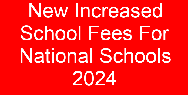 New Increased School Fees For National Schools 2024