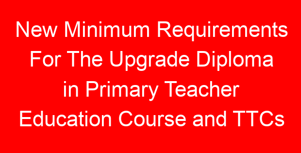 New Minimum Requirements For The Upgrade Diploma in Primary Teacher Education Course and TTCs