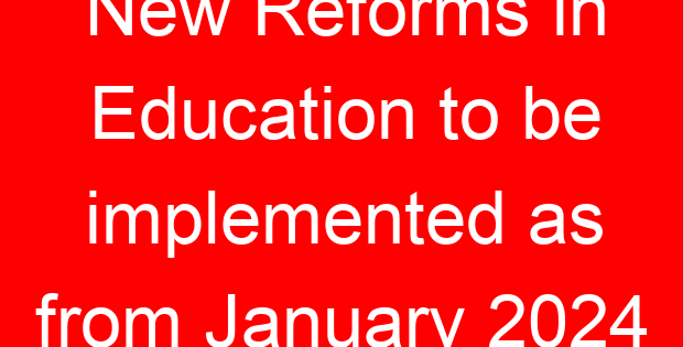 New Reforms in Education to be implemented as from January 2024