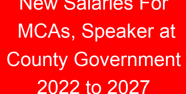New Salaries For MCAs, Speaker at County Government 2022 to 2027