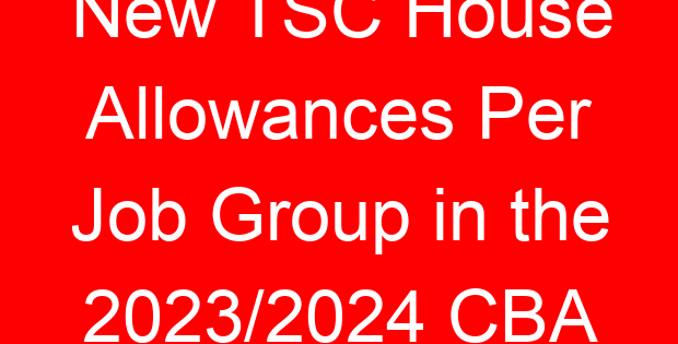 New TSC House Allowances Per Job Group in the 2023/2024 CBA