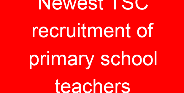 Newest TSC recruitment of primary school teachers