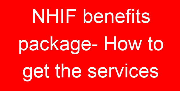 NHIF benefits package- How to get the services