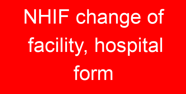 NHIF change of facility, hospital form
