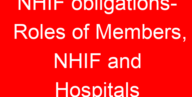 NHIF obligations- Roles of Members, NHIF and Hospitals