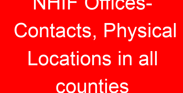 NHIF Offices- Contacts, Physical Locations in all counties