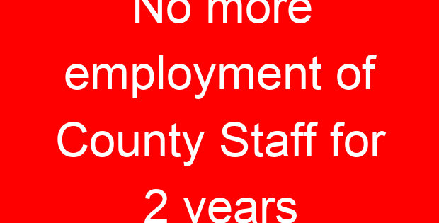 No more employment of County Staff for 2 years