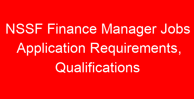NSSF Finance Manager Jobs Application Requirements, Qualifications