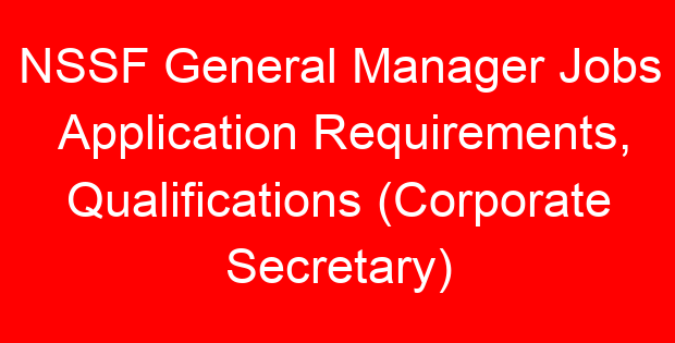 NSSF General Manager Jobs Application Requirements, Qualifications (Corporate Secretary)