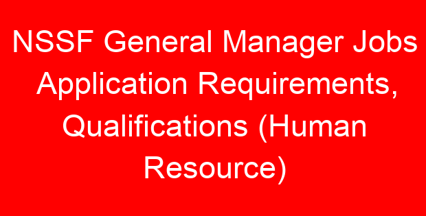 NSSF General Manager Jobs Application Requirements, Qualifications (Human Resource)