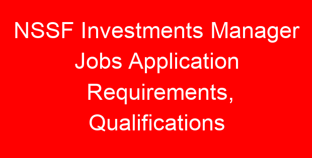 NSSF Investments Manager Jobs Application Requirements, Qualifications