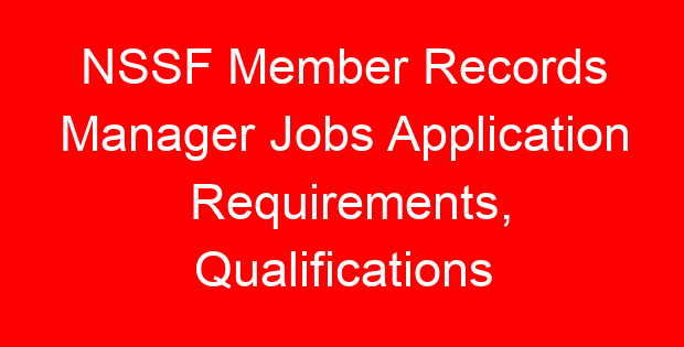 NSSF Member Records Manager Jobs Application Requirements, Qualifications