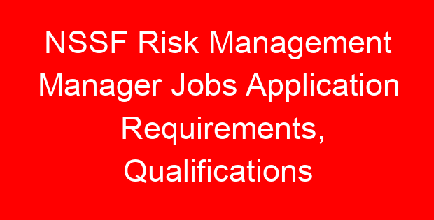 NSSF Risk Management Manager Jobs Application Requirements, Qualifications