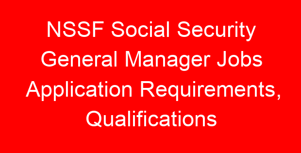 NSSF Social Security General Manager Jobs Application Requirements, Qualifications