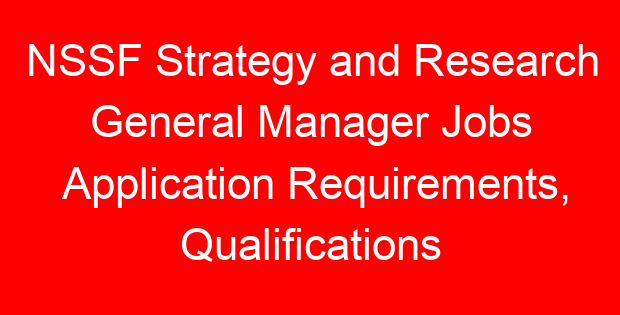 NSSF Strategy and Research General Manager Jobs Application Requirements, Qualifications
