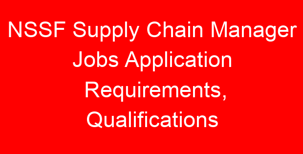 NSSF Supply Chain Manager Jobs Application Requirements, Qualifications