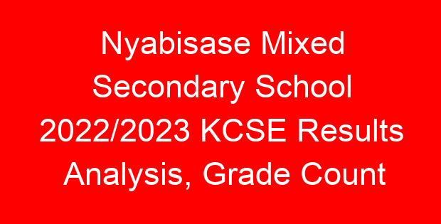 Nyabisase Mixed Secondary School 2022/2023 KCSE Results Analysis, Grade Count